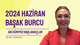 2024 HAZÄ°RAN AYI BAÅAK BURCU YORUMLARI  ANÄ° SÃœRPRÄ°Z BAÅLANGIÃ‡LAR [upl. by Ketchum]