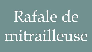 How to Pronounce Rafale de mitrailleuse Machine gun burst Correctly in French [upl. by Mervin]