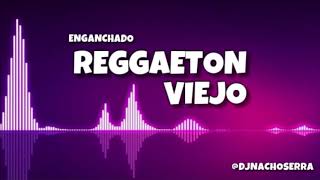 ENGANCHADO REGGAETON VIEJO  Dj Nacho Serra  Explota Tu previa💣 [upl. by Gibe]