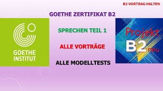 Goethe Zertifikat B2  Sprechen Teil 1  Alle Vorträge  Alle Modelltests  Projekt B2 neu [upl. by Ashli]