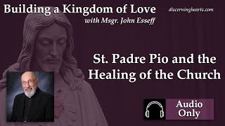 St Padre Pio and the Healing of the Church – Building a Kingdom of Love w Msgr John Esseff [upl. by Mylan89]