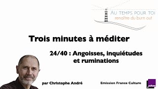 Trois minutes à méditer  avec Christophe André  2440  Angoisses inquiétudes et ruminations [upl. by Ambrosane]