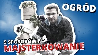 5 sposobów na MAJSTERKOWANIE 1  OGRÓD [upl. by Wynnie248]