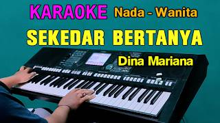 SEKEDAR BERTANYA  Dina Mariana  KARAOKE Nada Wanita  Dangdut Lawas [upl. by Carin]