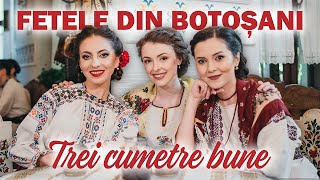 FETELE DIN BOTOȘANI  TREI CUMETRE BUNE [upl. by Hadlee479]