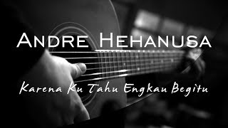 Karena Ku Tahu Engkau Begitu  Andre Hehanusa  Acoustic Karaoke [upl. by Vallo259]