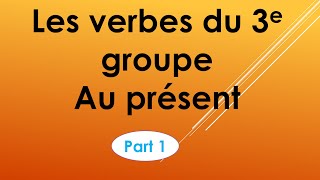 Les verbes du troisième groupe au présent de lindicatif  Part 1 [upl. by Nyrroc]