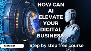 How Can AI Elevate Your Digital Business  Step by Step Free Course for Newbies [upl. by Boyes43]