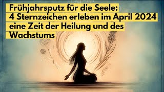 Frühjahrsputz für die Seele Heilung amp Wachstum im April 2024 für 4 Sternzeichen horoskop [upl. by Noffets202]