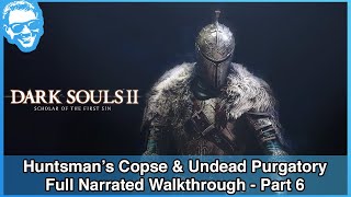 Huntsmans Copse amp Undead Purgatory  Full Narrated Walkthrough Part 6  Dark Souls II SotFS 4k [upl. by Atirahc]