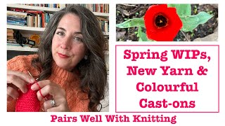 Pairs Well With Knitting Spring WIPS and New Yarn Colourful Castons [upl. by Tratner]