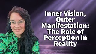 Inner Vision Outer Manifestation The Role of Perception in Reality [upl. by Zerk]