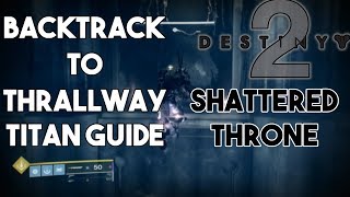 Destiny 2 Shattered Throne  Backtrack to Thrallway Titan Guide [upl. by Jamie]