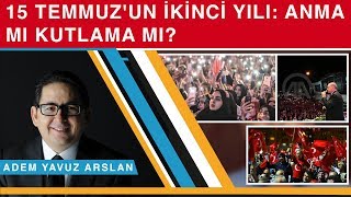 Anma mı kutlama mı 15 Temmuzun ikinci yılı  Adem Yavuz Arslan [upl. by Ettegdirb]