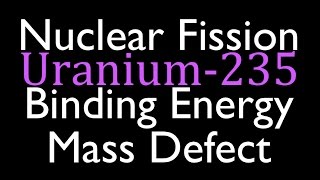 Mass Defect amp Binding Energy 5 of 7 Fission of Uranium 235 [upl. by Alim412]