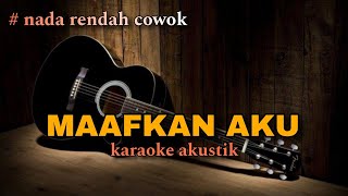 MAAFKAN AKU  karaoke akustik nada rendah pria [upl. by Sahpec556]