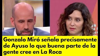 Gonzalo Miró señala precisamente de Ayuso lo que buena parte de la gente cree en La Roca [upl. by Macfarlane]