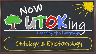 Now UTOKing  13  Ontology amp Epistemology [upl. by Ynnattirb]