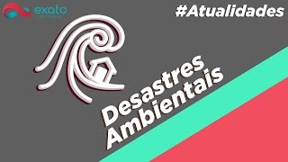 Desastres Ambientais  Atualidades Enem e Vestibular [upl. by Aranaj]