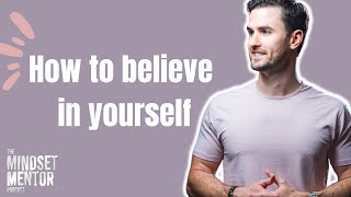 How to believe in yourself  The Mindset Mentor Podcast [upl. by Eilrebma]