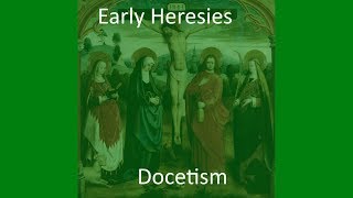 Early Christian Heresies Docetism [upl. by Remmus]