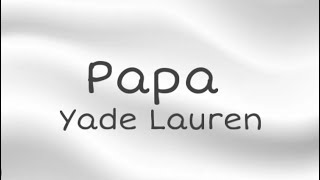 Yade Lauren  Papa  Lyrics [upl. by Ardnic]