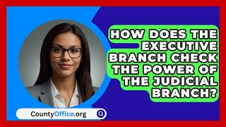 How Does The Executive Branch Check The Power Of The Judicial Branch  CountyOfficeorg [upl. by Jayme446]