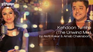 Kehdoon Tumhe The Unwind Mix by Akriti Kakar amp Arnab Chakraborty [upl. by Sallad]