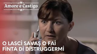 O lasci Savaş o fai finta di distruggermi  Amore e Castigo  Episodio 23 [upl. by Mara166]