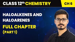 Haloalkanes and Haloarenes  Full Chapter Part 1  Class 12 Chemistry Chapter 6 [upl. by Parette]