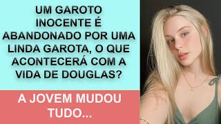 Um garoto inocente é abandonado por uma linda garota o que acontecerá com a vida de Douglas [upl. by Pantin]