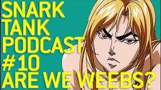 The Snark Tank Podcast 10  Are We Weebs [upl. by Odnanreh]