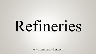 How To Say Refineries [upl. by Jerrome]