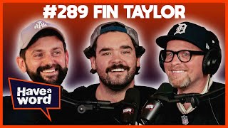 Fin Taylor  Have A Word Podcast 289 [upl. by Wendelin671]