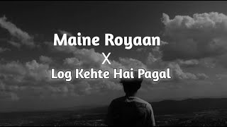 Maine royaan x Log kehte hai pagal SolowedReverb lyrics [upl. by Queston755]