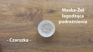 Domowa maskażel na podrażnienia   Czarszka [upl. by Abra]