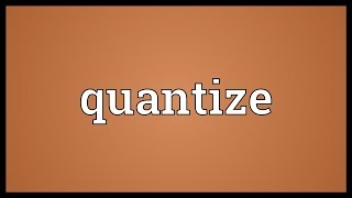 Quantize Meaning [upl. by Khoury590]