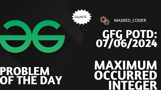 175  Maximum occured integer  gfg potd  07062024  GFG Problem of The Day [upl. by Atiroc]