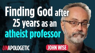 How a philosophy professor found God after 25 years of atheism  John Wise  Unapologetic 12 [upl. by Anwahsar]