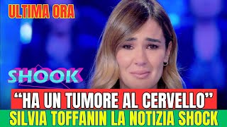 quotHA UN TUMORE AL CERVELLOquot SILVIA TOFFANIN LA NOTIZIA SHOCK [upl. by Durer555]