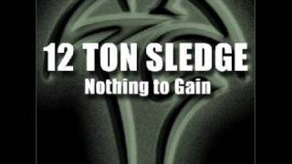 12 Ton Sledge  Nothing To Gain [upl. by Kerns209]