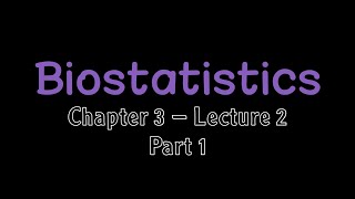 Biostatistics  Chapter 3 Lecture 2 part 1 [upl. by Modesta871]