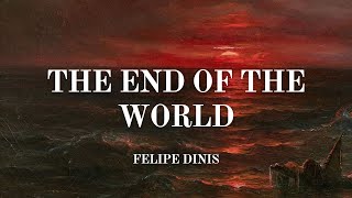 The End of the World  Felipe Dinis [upl. by Syverson]