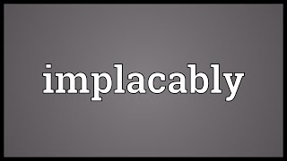 Implacably Meaning [upl. by Teahan]