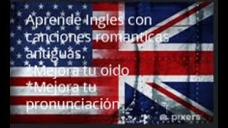 Las mejores canciones para aprender Ingles son las románticas antiguas con subtitulo EspañolIngles [upl. by Josler]