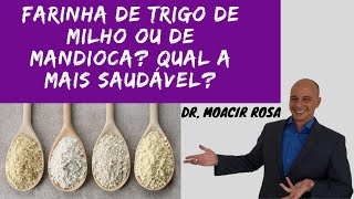 Farinha de Trigo de Milho ou de Mandioca Qual a Mais Saudável  Dr Moacir Rosa [upl. by Nawk]