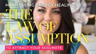 Harnessing Energy Healing and the Law of Assumption to Attract Your Soulmate  Manifest Love Faster [upl. by Neerahs]