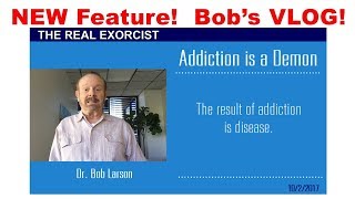 NEW Bob Larson personally delivers his blog to you This week Addiction is a Demon [upl. by Bollen]