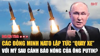 Các đồng minh NATO lập tức “quay xe” với Mỹ sau cảnh báo nóng của ông Putin [upl. by Quartas]