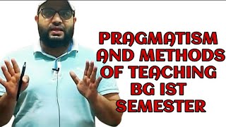 PRAGMATISM AND METHODS OF TEACHING BG IST SEMESTER [upl. by Alboran]